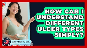 How Can I Understand Different Ulcer Types Simply? - Ulcer Support Network