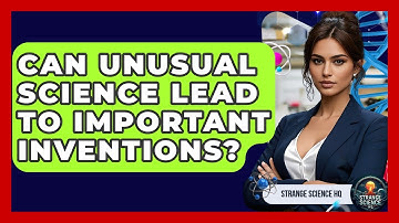 Can Unusual Science Lead to Important Inventions? | Strange Science HQ
