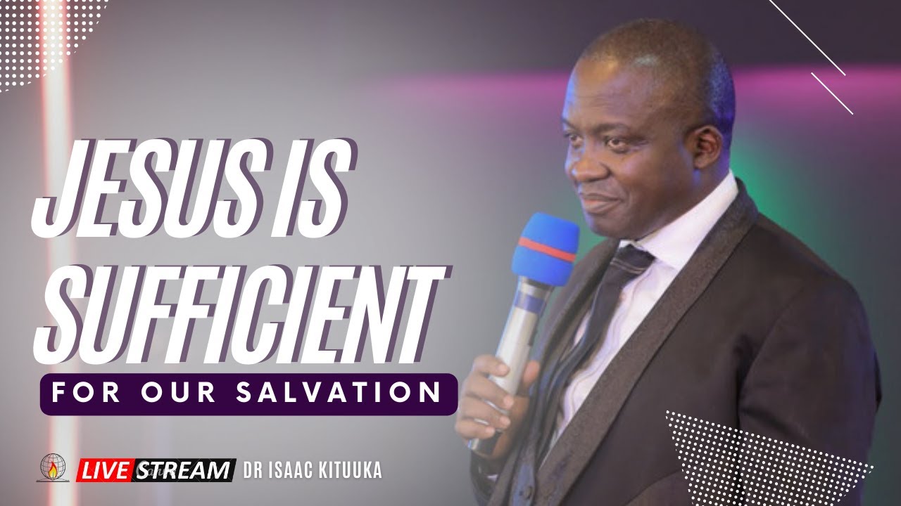Jesus Is Sufficient For Our Salvation | Dr Isaac Kituuka | Glorious City Bunamwaya
