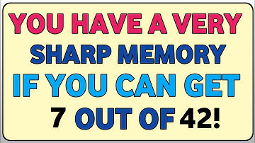 YOU HAVE A VERY SHARP MEMORY IF YOU CAN GET 7 OUT OF 42!