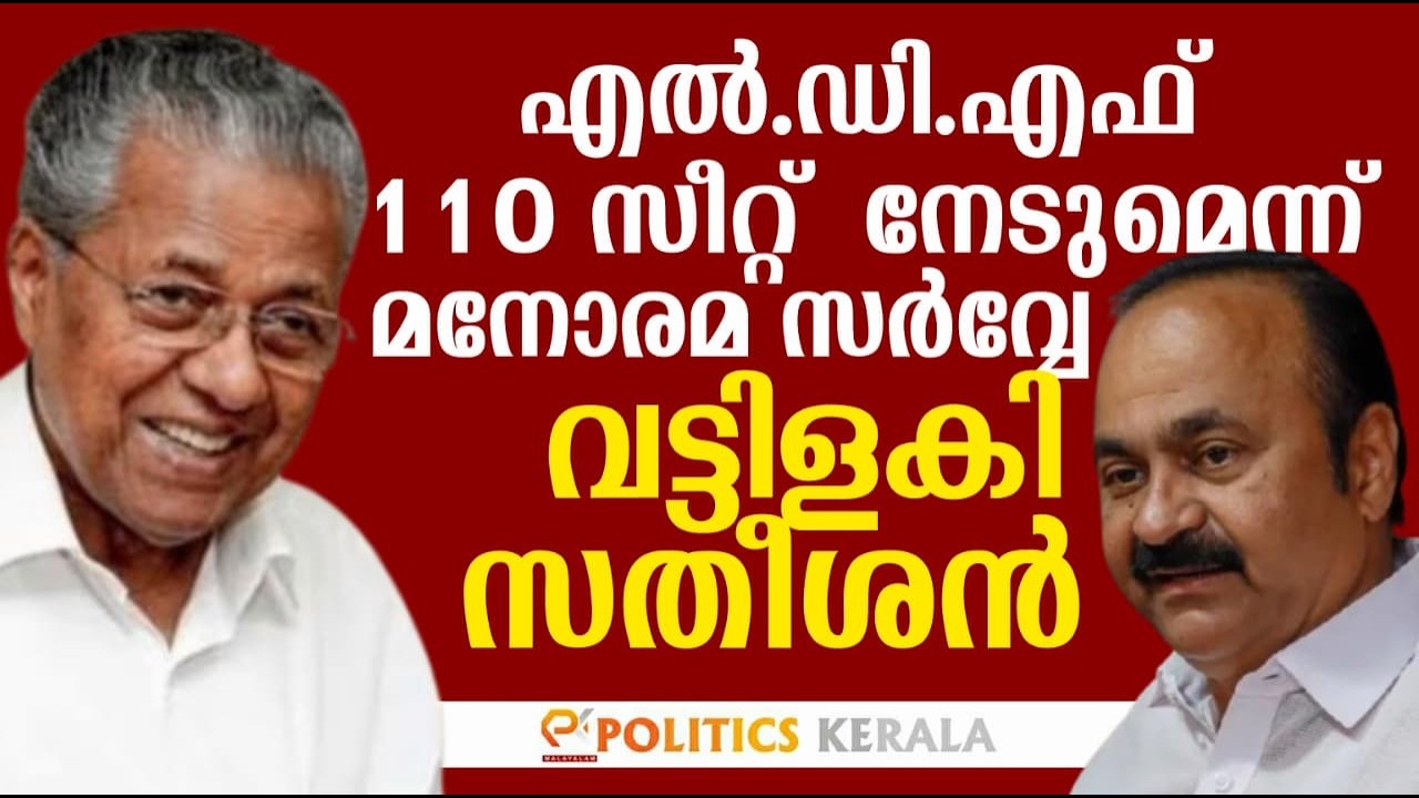 എൽ.ഡി.എഫ് 110 സീറ്റ് നേടുമെന്ന് മനോരമ സർവ്വേ | വട്ടിളകി സതീശൻ