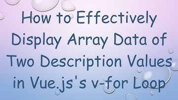 How to Effectively Display Array Data of Two Description Values in Vue.js