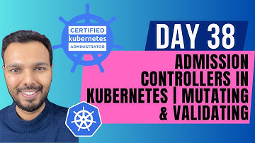 Day 38: Admission Controllers in Kubernetes | Mutating & Validating | CKA Course 2025