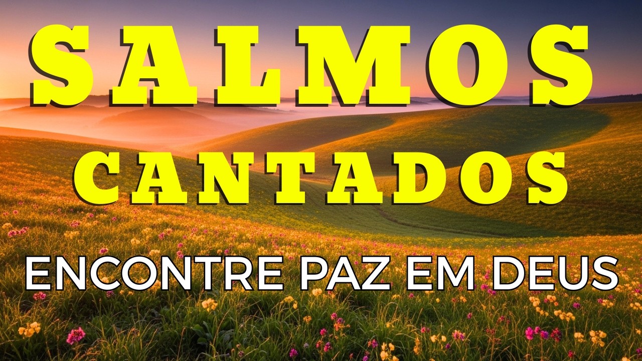Salmos Cantados para Encontrar Paz em Meio às Dificuldades
