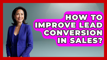 How To Improve Lead Conversion In Sales? - Sales Saas Breakdown
