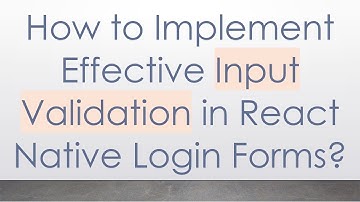 How to Implement Effective Input Validation in React Native Login Forms?