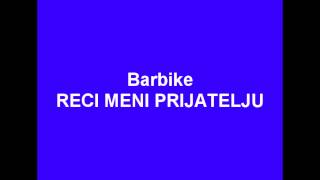 Miniatura de vídeo de "Barbike   Reci Meni Prijatelju"