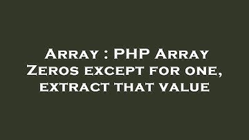 Array : PHP Array Zeros except for one, extract that value