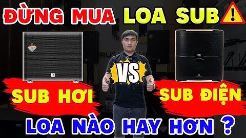 SUB HƠI và SUB ĐIỆN loa nào hay hơn? Đừng Mua Loa Sub Nếu Chưa Xem Video Này! Tưởng Giống Mà Khác XA