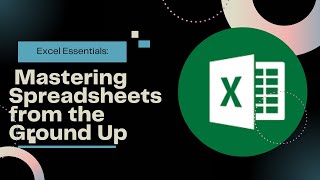 Excel Essentials: Mastering Spreadsheets from the Ground Up