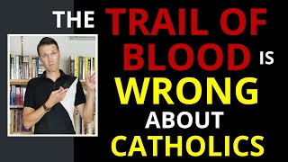 The Trail of Blood is Wrong! (Trail of Blood and the Catholic Church)