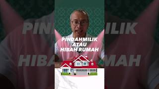 Mana lebih baik: Pindahmilik Rumah atau Hibah Rumah?