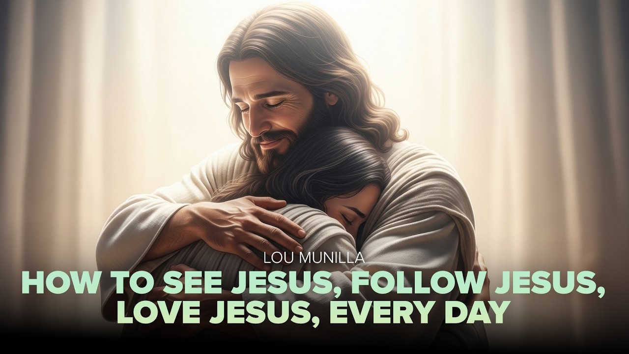 "How to See Jesus, Follow Jesus, Love Jesus, Every Day" - Lou Munilla
