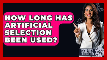 How Long Has Artificial Selection Been Used? - Science Through Time
