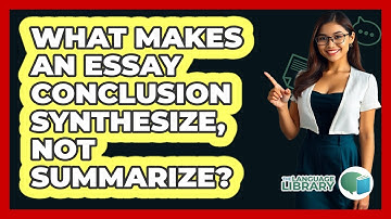 What Makes An Essay Conclusion Synthesize, Not Summarize? - The Language Library