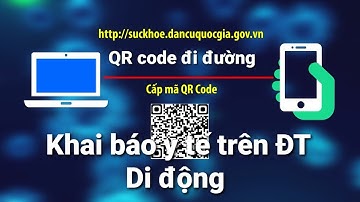 Khai báo Y tế QR Code đi đường 5 phút trên Điện thoại Di Động đơn giản nhanh chóng