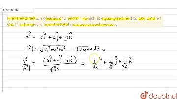 Find the direction cosines of a vector r which is equally inclined to OX, OY and OZ. If |r| is given