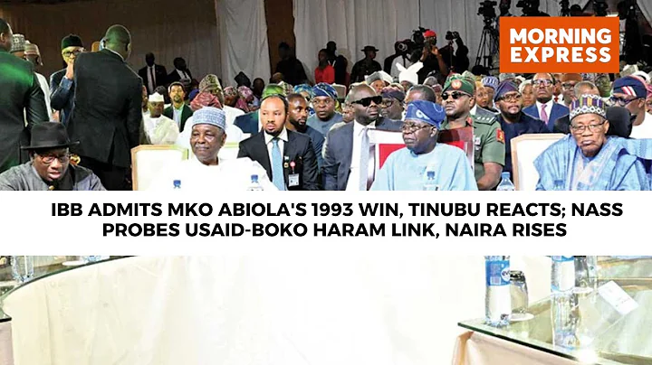 IBB Admits MKO Abiola's 1993 Win, Tinubu Reacts; NASS Probes USAID-Boko Haram Link, Naira Rises