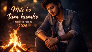 Mile Ho Tum Humko (Male Version) | Sad Romantic Song 2026 