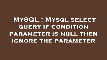MySQL : Mysql select query if condition parameter is null then ignore the parameter