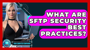What Are SFTP Security Best Practices? - Your Computer Companion