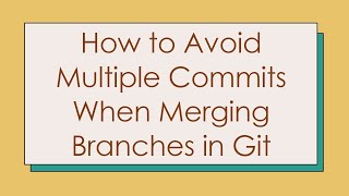 How to Avoid Multiple Commits When Merging Branches in Git