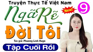 [Tập 9 Kết] Ngã Rẽ Đời Tôi - Truyện thực tế việt nam đặc sắc 2023 - MC Thu Huệ kể cả xóm khen