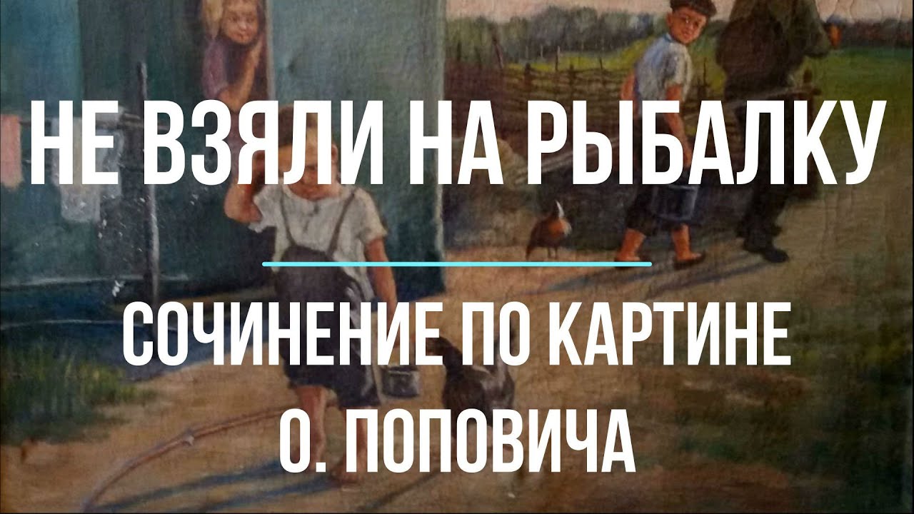 Сочинение по картине «Не взяли на рыбалку» О. Поповича - YouTube