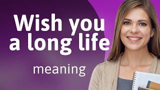 Wishing You a Long Life: Unpacking the Phrase