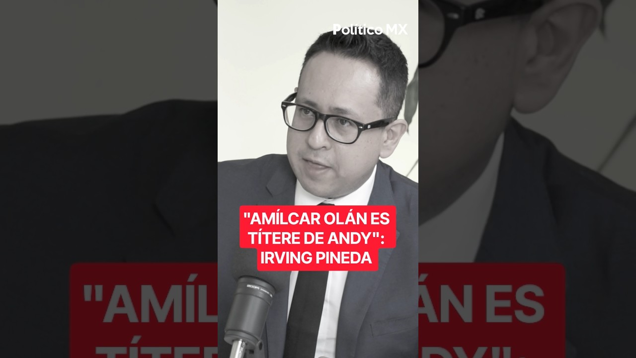 🚨💥 “Amilcar Olán es el títere de ‘Andy’”: Irving PIneda #politicomx