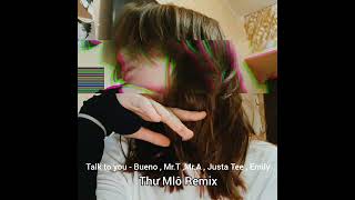 Talk to you - Bueno , Justa Tee , Mr.A , Mr.T , Emily   ( Thư Mlô Remix )