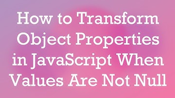 How to Transform Object Properties in JavaScript When Values Are Not Null