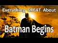Everything GREAT About Batman Begins!