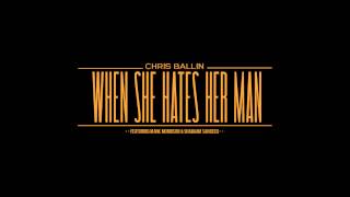 Chris Ballin - When She Hates Her Man (ft. Mark Morrison &amp; Shabaam Sahdeeq)