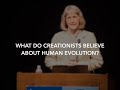 What do creationists believe about human evolution  dr eugenie scott