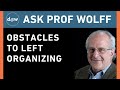 Ask Prof Wolff: Obstacles to Left Organizing