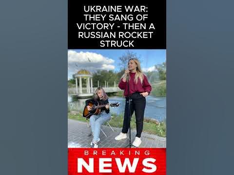 UKRAINE WAR: THEY SANG OF VICTORY - THEN A RUSSIAN ROCKET STRUCK - YouTube