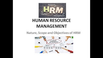 Nature, Scope and Objectives of Human Resource Management