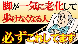 【危険】知らないと後悔する「脚が一気に老化して歩けなくなる人の特徴と対策6選」【セルフチェックの方法もご紹介】