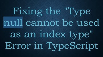 Fixing the "Type null cannot be used as an index type" Error in TypeScript