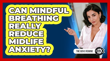 Can Mindful Breathing Really Reduce Midlife Anxiety?