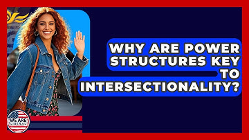 Why Are Power Structures Key To Intersectionality? - We Are Liberal