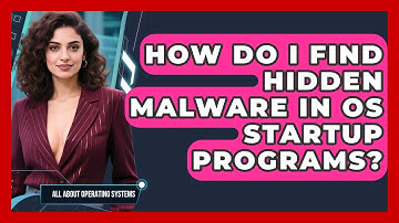 How Do I Find Hidden Malware In OS Startup Programs? - All About Operating Systems