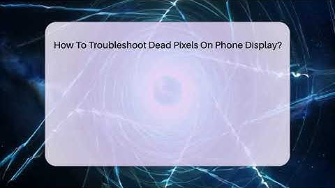 How To Troubleshoot Dead Pixels On Phone Display? - Phone Fix and Features