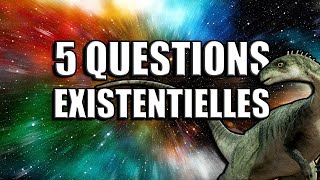 5 GRANDES QUESTIONS EXISTENTIELLES