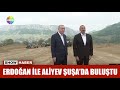 Erdoğan ile Aliyev Şuşa'da buluştu