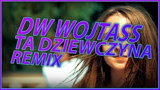 DW WOJTASS - TA DZIEWCZYNA (PeKu & Fair Play REMIX)