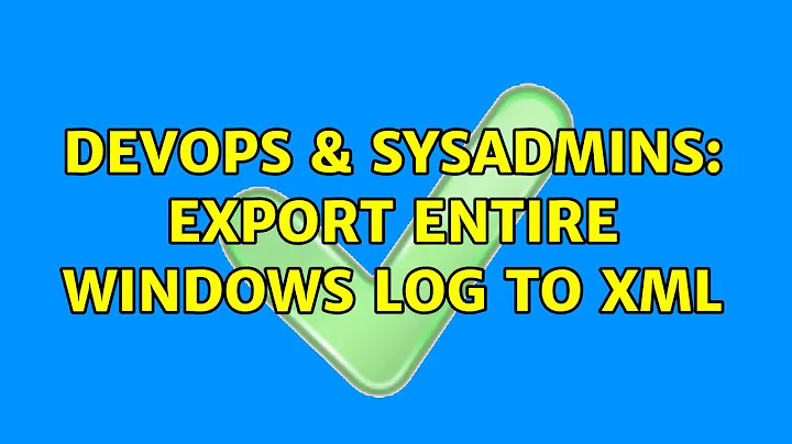 DevOps & SysAdmins: Export entire Windows Log to XML (2 Solutions!!)