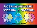 たくさんの色が見える世界 光の三原色 と 色の三原色 たくさんの色が見える世界 光の三原色 と 色の三原色