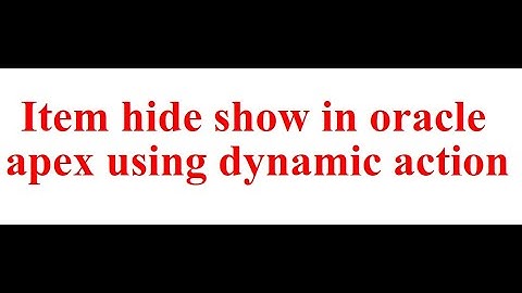 how to hide & show item using dynamic action in oracle apex